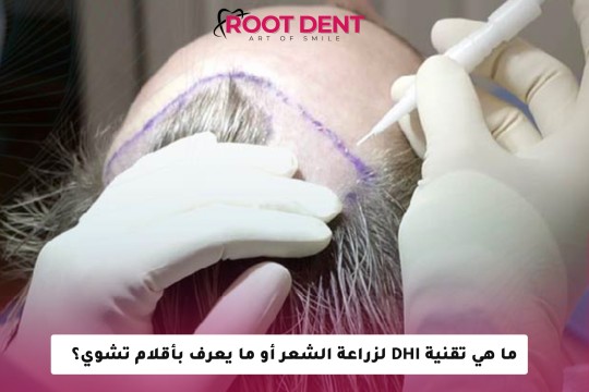 ما هي تقنية DHI لزراعة الشعر أو ما يعرف بأقلام تشوي؟